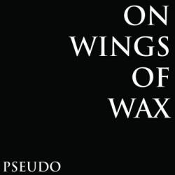 On Wings Of Wax : Pseudo